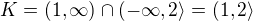 $K=(1,\infty )\cap (-\infty ,2\rangle=(1,2\rangle$