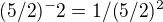 $(5/2)^-2= 1/(5/2)^2$