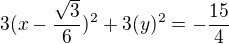 $3(x-\frac{\sqrt{3}}{6})^2+3(y)^2=-\frac{15}{4}$