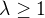 $\lambda\geq1$