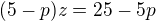 $(5-p)z=25-5p$