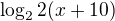 ${\log_{2}2(x+10)}$