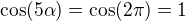 $\cos (5\alpha)=\cos (2\pi)=1$