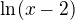 $\ln (x-2)$