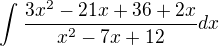 $\int_{}^{}\frac{3x^{2}-21x+36+2x}{x^2-7x+12}dx$