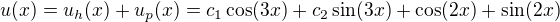 $u(x) = u_h(x) + u_p(x) = c_1 \cos(3x) + c_2 \sin(3x) +\cos(2x) + \sin(2x)$