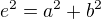 $e^2=a^2+b^2$