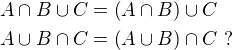 $A\cap B\cup C=\(A\cap B\)\cup C \nl A\cup B\cap C=\(A\cup B\)\cap C\,\,?$