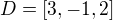 $D=[3,-1,2]$