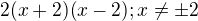 $2(x+2)(x-2); x\neq \pm 2$