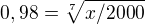 $0,98=\sqrt[7]{x/2000}$