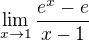 $\lim_{x\to1}{\frac{e^x-e}{x-1}}$
