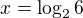 $x=\log_{2}6$