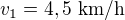 $v_1=4,5\ \text{km/h}$