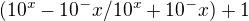 $(10^x - 10^-x /10^x + 10^-x)+1$