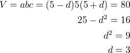 $V=abc=(5-d)5(5+d)=80\\25-d^2=16\\d^2=9\\d=3$