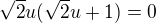 $\sqrt 2u(\sqrt 2u+1)=0$