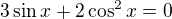 $3\sin x+2\cos^2x=0$