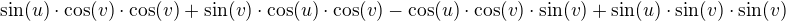 $\sin(u)\cdot\cos(v)\cdot \cos(v)+\sin(v)\cdot \cos(u)\cdot \cos(v)-\cos(u)\cdot \cos(v)\cdot \sin(v)+\sin(u)\cdot \sin(v)\cdot \sin(v)$