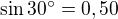 $\sin 30^\circ =0,50$