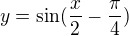 $y=\sin (\frac{x}{2}-\frac{\pi }{4})$