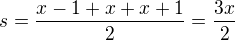 $s=\frac{x-1+x+x+1}{2}=\frac{3x}{2}$