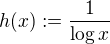 $h(x):=\frac{1}{\log{x}}$