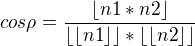 $cos\rho = \frac{\lfloor n1*n2\rfloor}{\lfloor \lfloor n1\rfloor\rfloor*\lfloor\lfloor n2\rfloor\rfloor}$