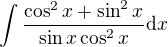 $\int {\frac{\cos^2{x}+\sin^2{x}}{\sin{x}\cos^2{x}}} \mathrm{d}x$