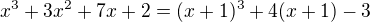 $x^3+3x^2+7x+2=(x+1)^3+4(x+1)-3$