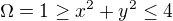 $\Omega =1\ge x^{2}+y^{2}\le 4$