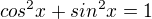 $cos^{2}x+sin^{2}x=1$