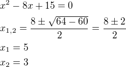 $x^2-8x+15=0\nlx_{1,2}=\frac{8\pm \sqrt{64-60}}{2}=\frac{8\pm 2}{2}\nlx_1=5\nlx_2=3$