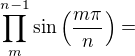$\prod_{m}^{n-1}\sin \left(\frac{m\pi}{n}\right) = $