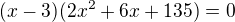 $(x-3)(2x^2 + 6x + 135) = 0$