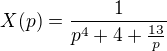 $X(p)=\frac{1}{p^4+4+\frac{13}{p}}$