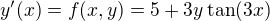 $y'(x) = f(x,y) = 5+3y\tan(3x)$
