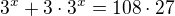 $3^x + 3\cdot 3^x=108\cdot 27$