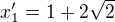 $x_{1}'=1+2\sqrt{2}$