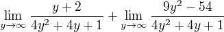 $\lim_{y\to\infty }\frac{y+2}{4y^{2}+4y+1}+\lim_{y\to\infty }\frac{9y^{2}-54}{4y^{2}+4y+1}$