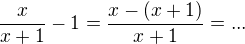 $\frac{x}{x+1}-1=\frac{x-(x+1)}{x+1}=...$