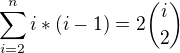 $\sum_{i=2}^{n}i*(i-1)=2{i\choose 2}$