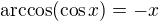 $\arccos(\cos x)=-x$