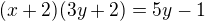 $(x+2)(3y+2)=5y-1$