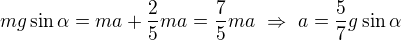 $mg\sin\alpha=ma+\frac25ma=\frac75ma\ \Rightarrow\ a=\frac57 g\sin\alpha$
