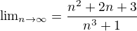 ${\lim}\limits_{n \to \infty}=\frac{n^2+2n+3 }{n^3+1 }$