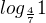 $log_{\frac{4}{7}}1$