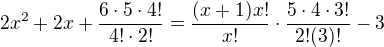 $2x^2+2x+\frac{6\cdot 5\cdot 4!}{4!\cdot 2!}=\frac{(x+1)x!}{x!}\cdot \frac{5\cdot 4 \cdot 3!}{2!(3)!}-3$