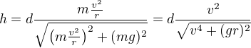 $h=d\frac{m\frac{v^2}r}{\sqrt{\left(m\frac{v^2}r\right)^2+(mg)^2}}=d\frac{v^2}{\sqrt{v^4+(gr)^2}}$