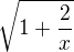$\sqrt{1+\frac{2}{x}}$